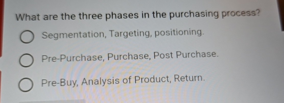  What are the three phases in the purchasing process? Segmentation, Targeting,