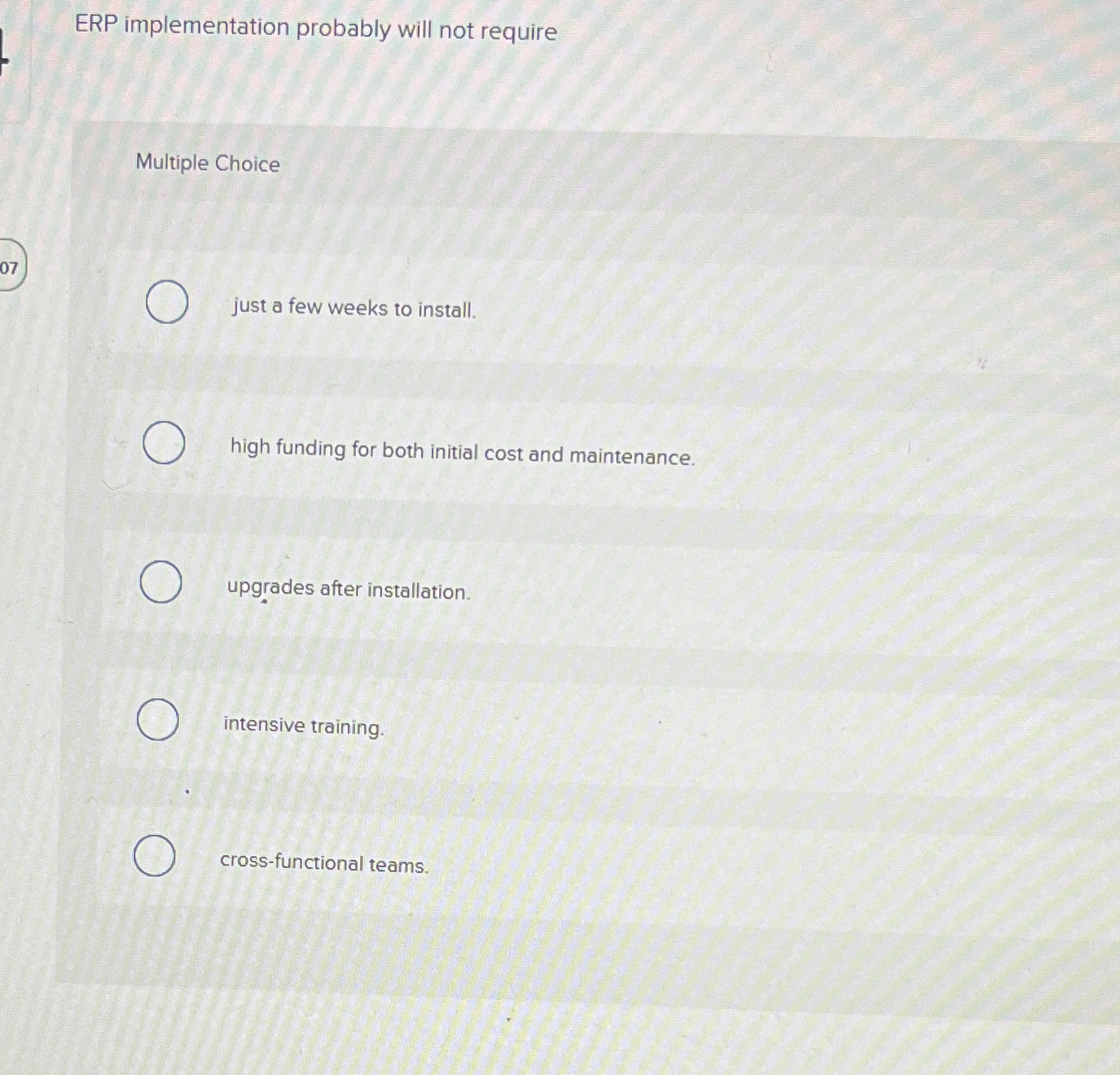  ERP implementation probably will not require Multiple Choice 07 just a