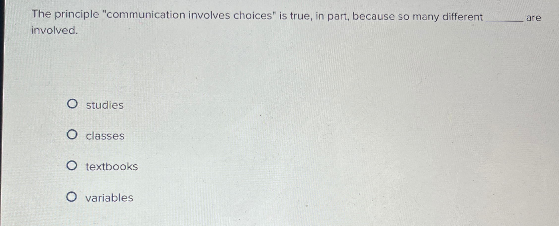  The principle "communication involves choices" is true, in part, because so