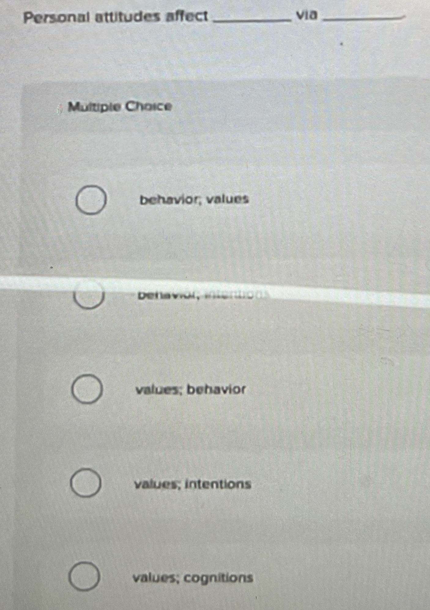  Multuple Choice behavior, values values; behavior values; intentions values; cognitions 