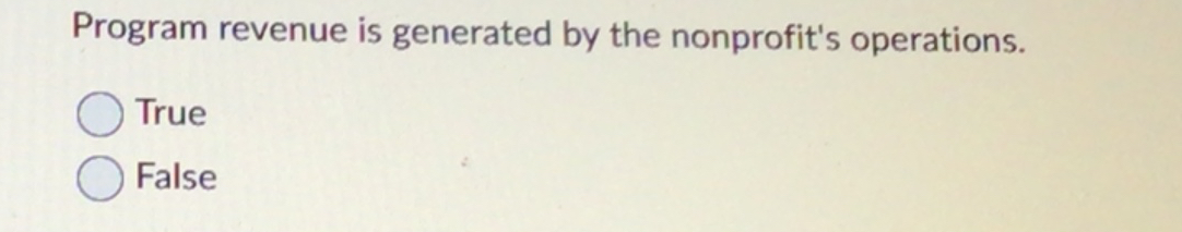  Program revenue is generated by the nonprofit's operations. True False 