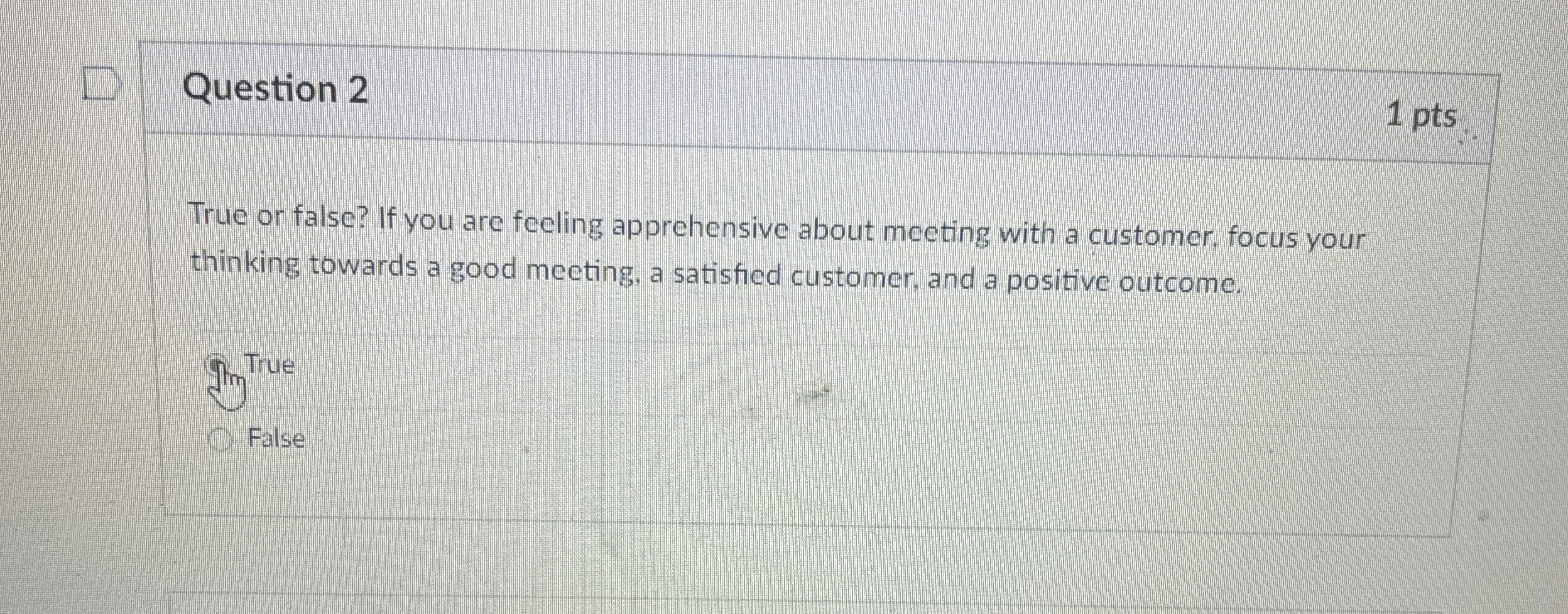  Question 2 1 pts True or false? If you are feeling