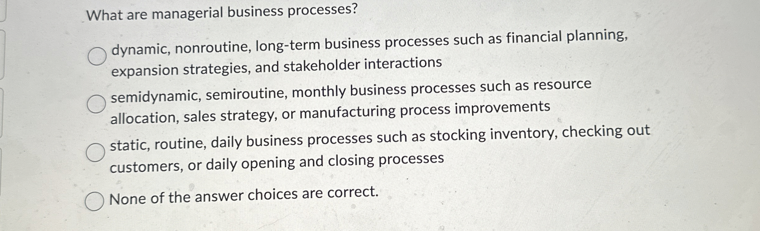 What are managerial business processes? dynamic, nonroutine, long-term business processes such