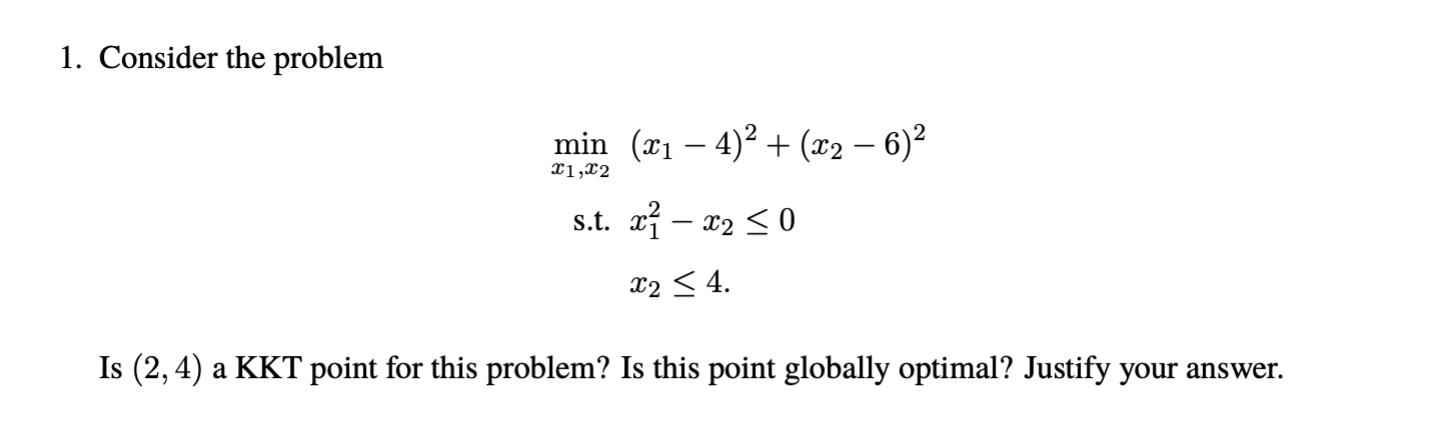  Consider the problem minx1,x2(x1-4)2+(x2-6)2 s.t.x12-x20 x24 Is (2,4) a KKT point
