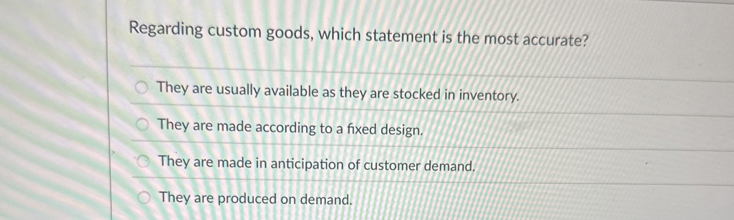  Regarding custom goods, which statement is the most accurate? They are