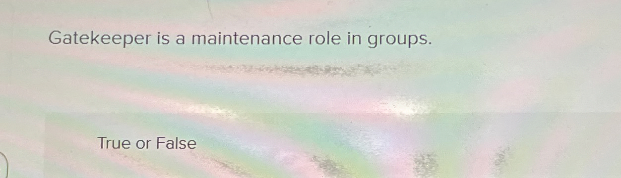  Gatekeeper is a maintenance role in groups. True or False 