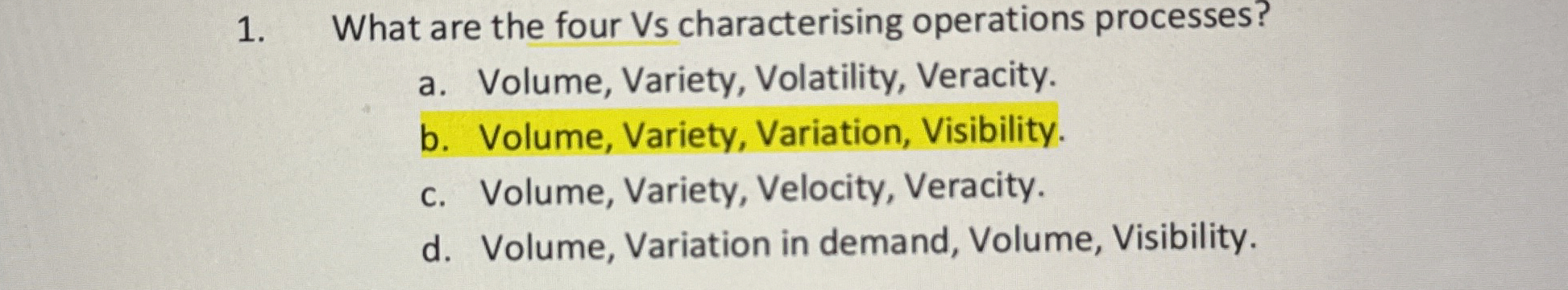  What are the four Vs characterising operations processes? a. Volume, Variety,