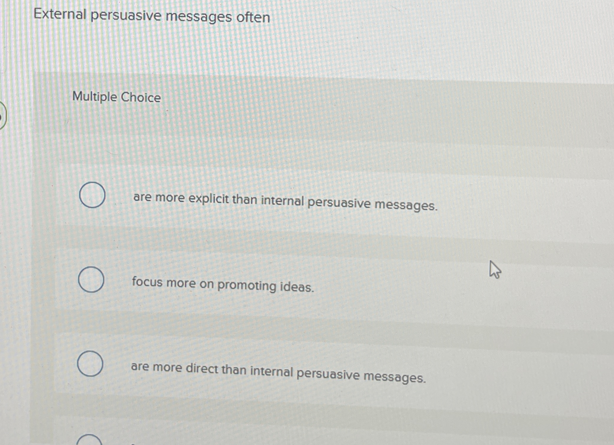  External persuasive messages often Multiple Choice are more explicit than internal