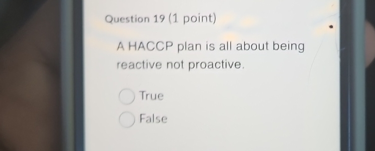  Question 19(1 point) A HACCP plan is all about being reactive