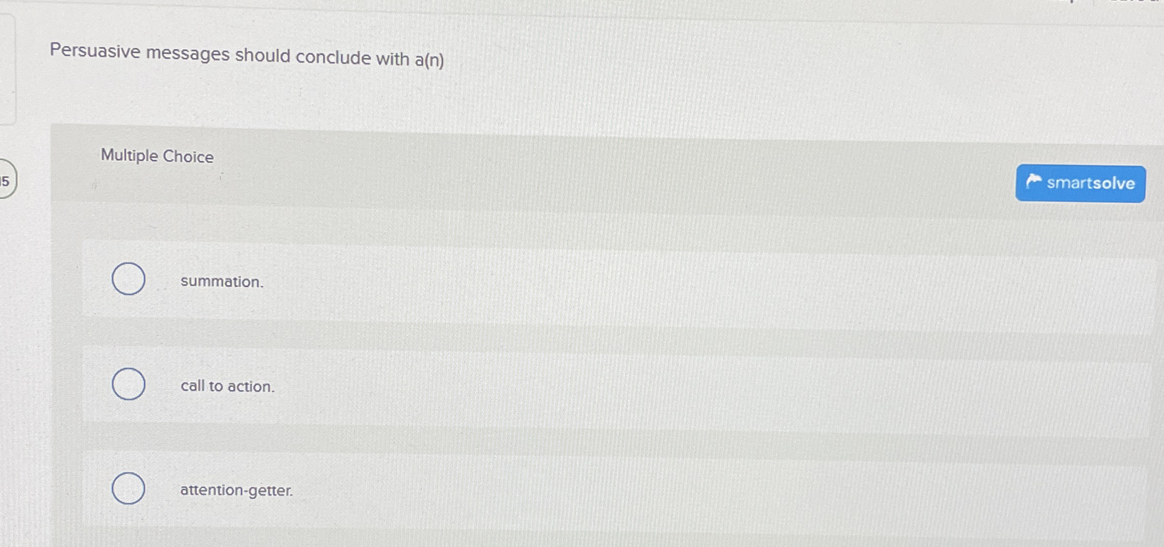  Persuasive messages should conclude with a(n) Multiple Choice summation. call to
