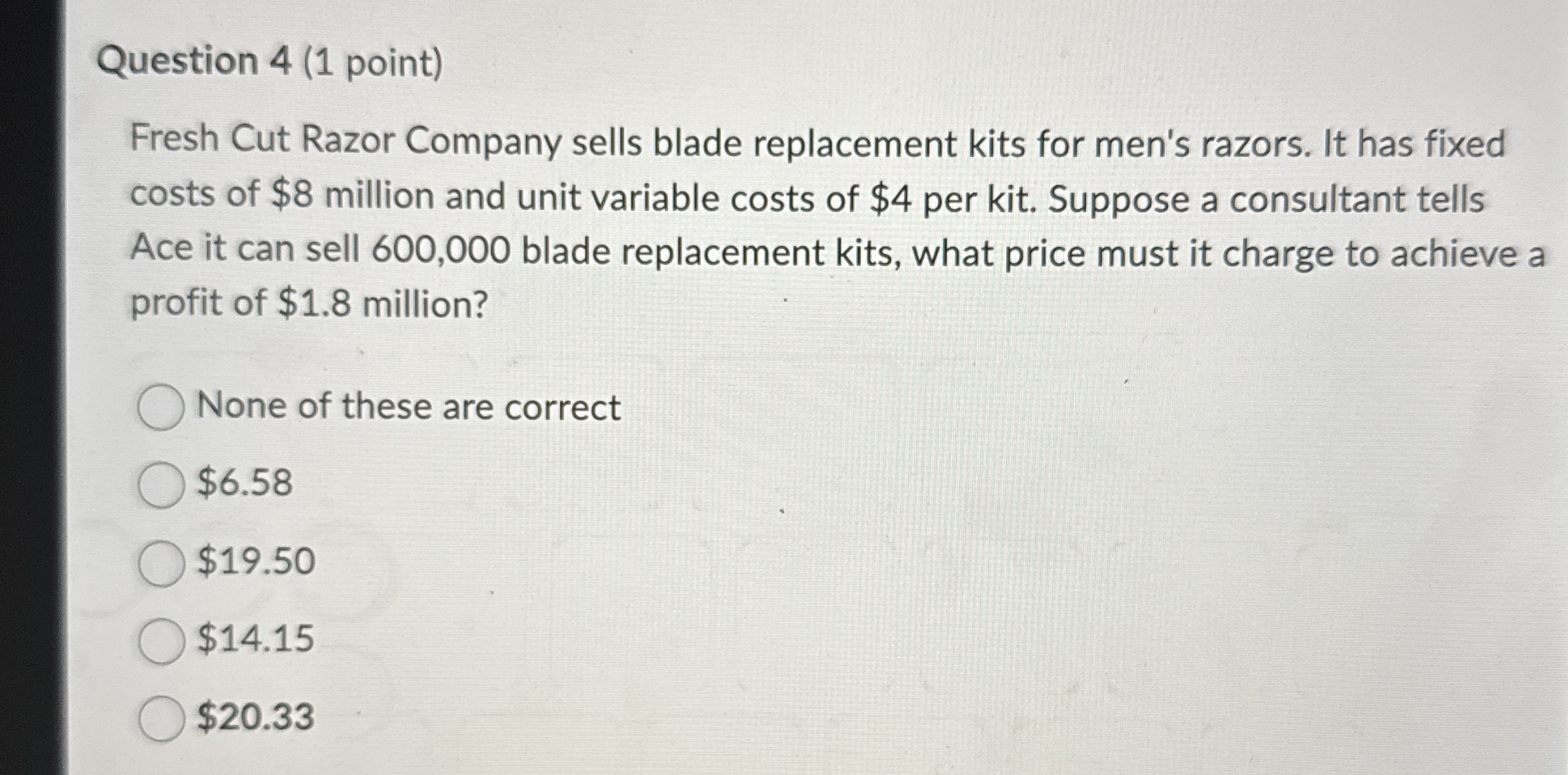  Question 4(1 point) Fresh Cut Razor Company sells blade replacement kits