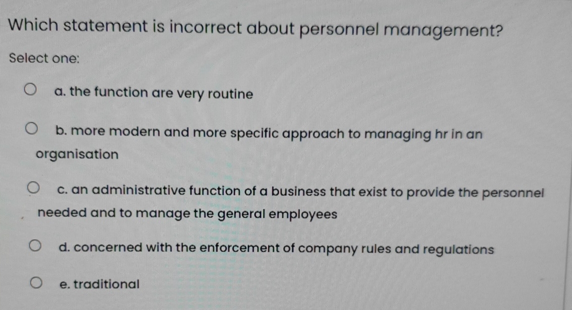  Which statement is incorrect about personnel management? Select one: a. the