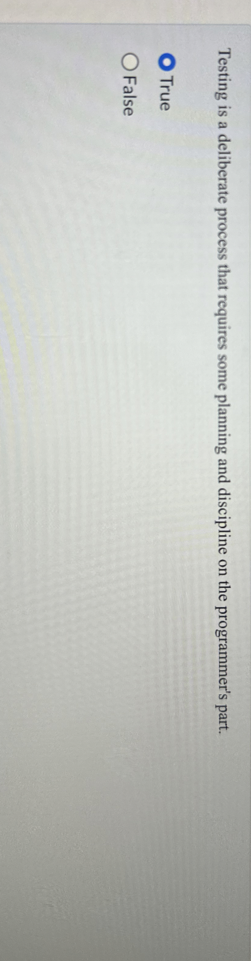  Testing is a deliberate process that requires some planning and discipline