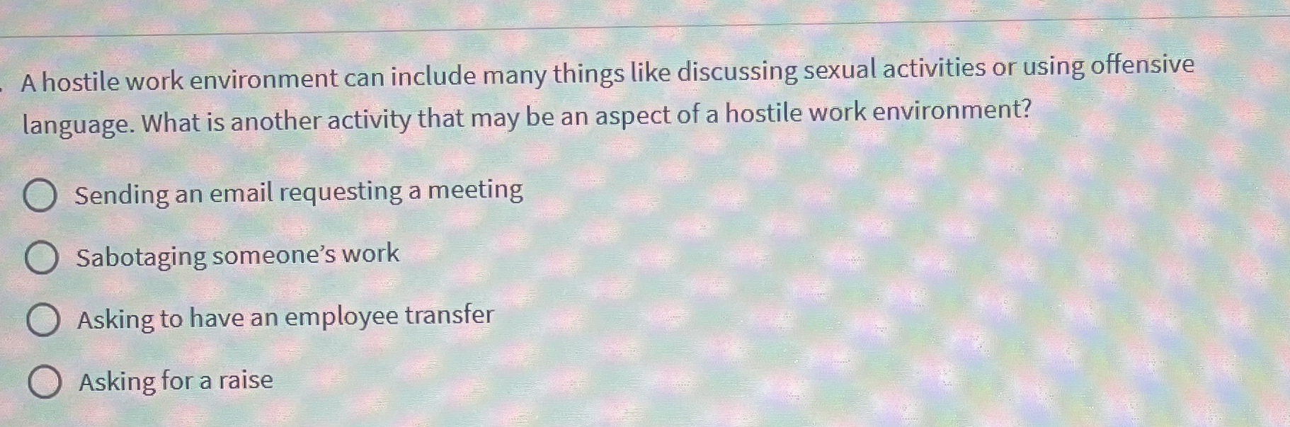  A hostile work environment can include many things like discussing sexual