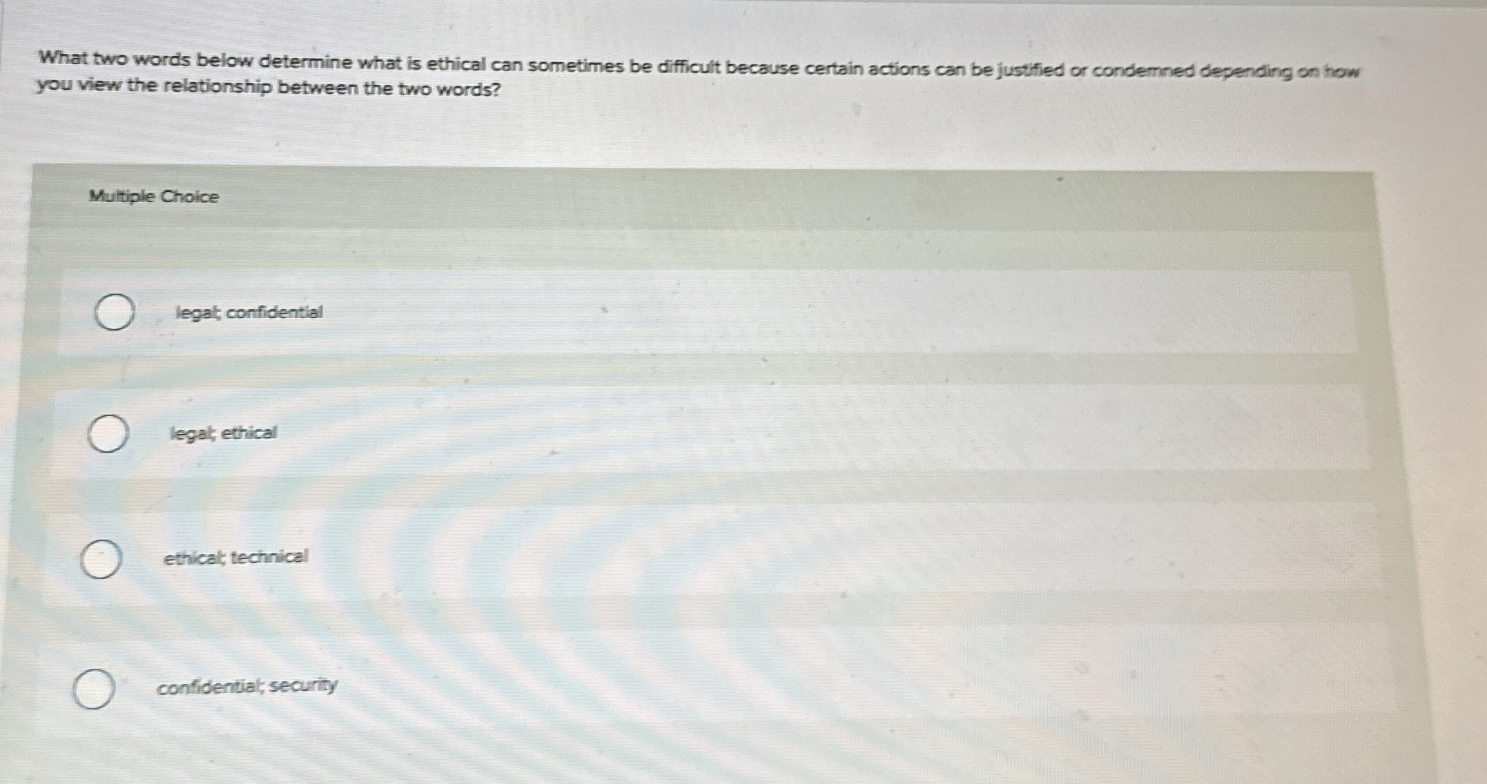  What two words below determine what is ethical can sometimes be
