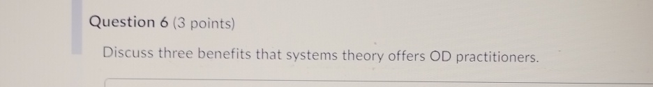  Question 6(3 points Discuss three benefits that systems theory offers OD