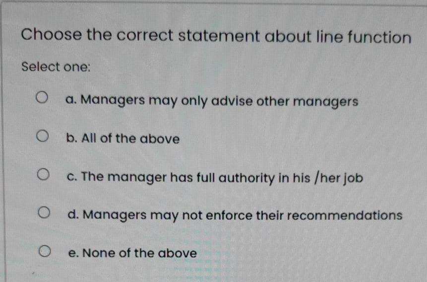  Choose the correct statement about line function Select one: a. Managers
