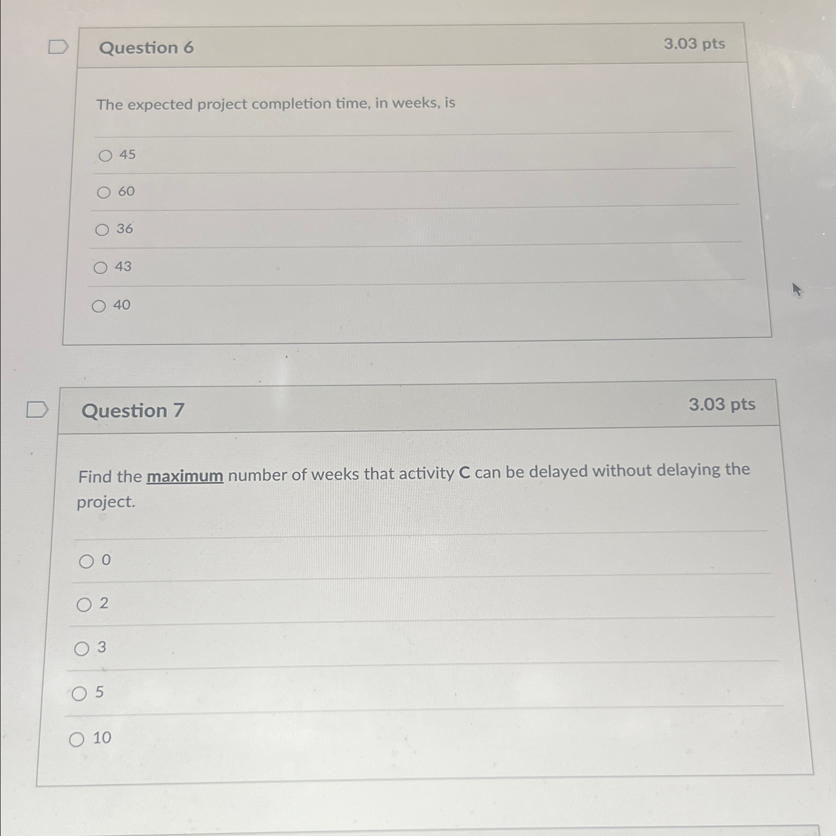  Question 6 3.03 pts The expected project completion time, in weeks,