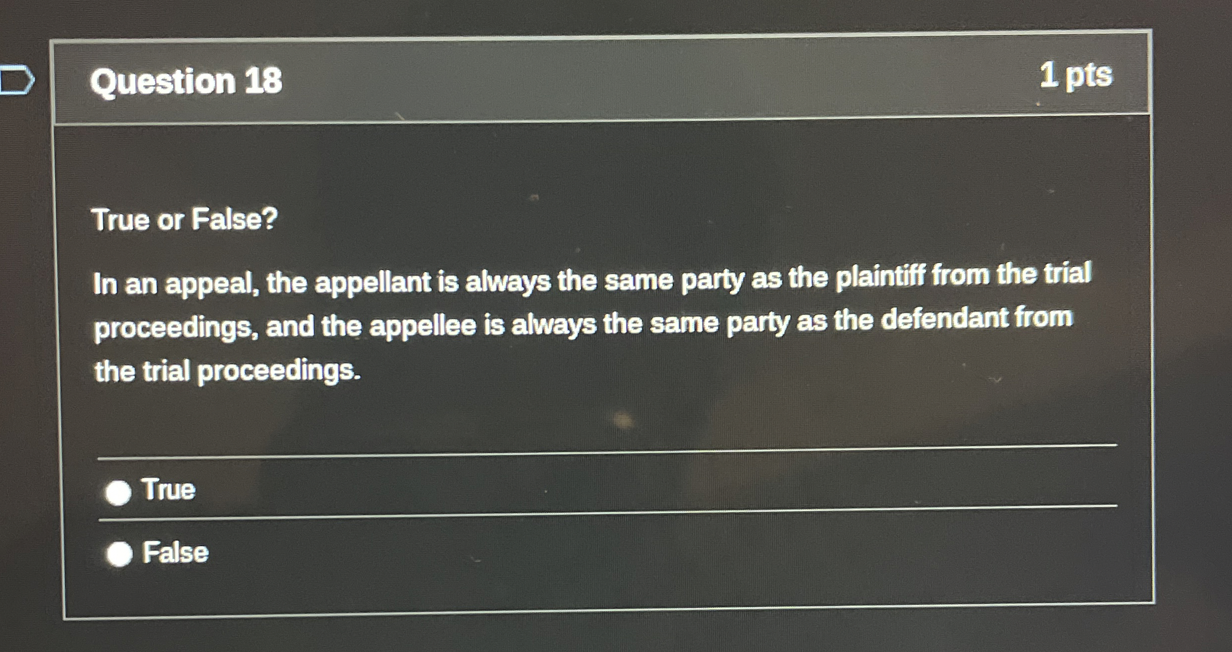  Question 18 True or False? In an appeal, the appellant is