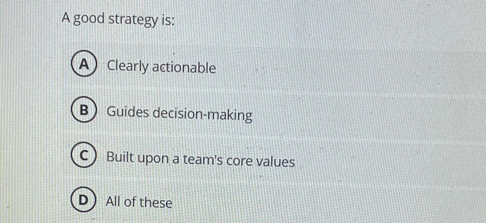  A good strategy is: Clearly actionable Guides decision-making Built upon a
