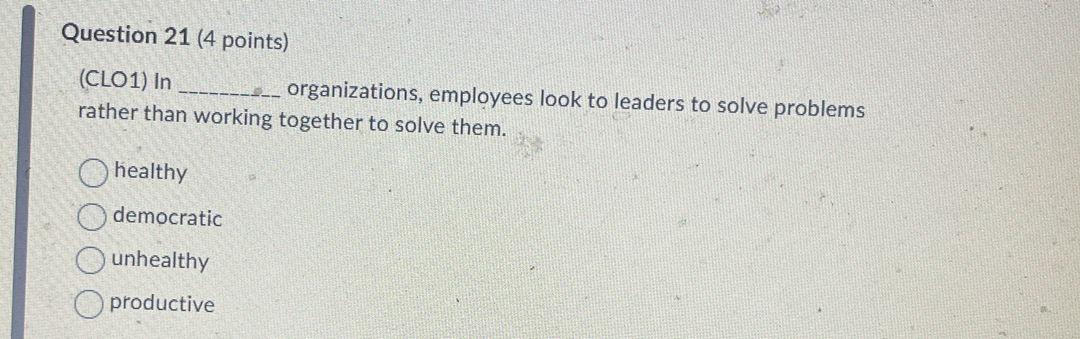  Question 21(4 points) (CLO1) In q, organizations, employees look to leaders