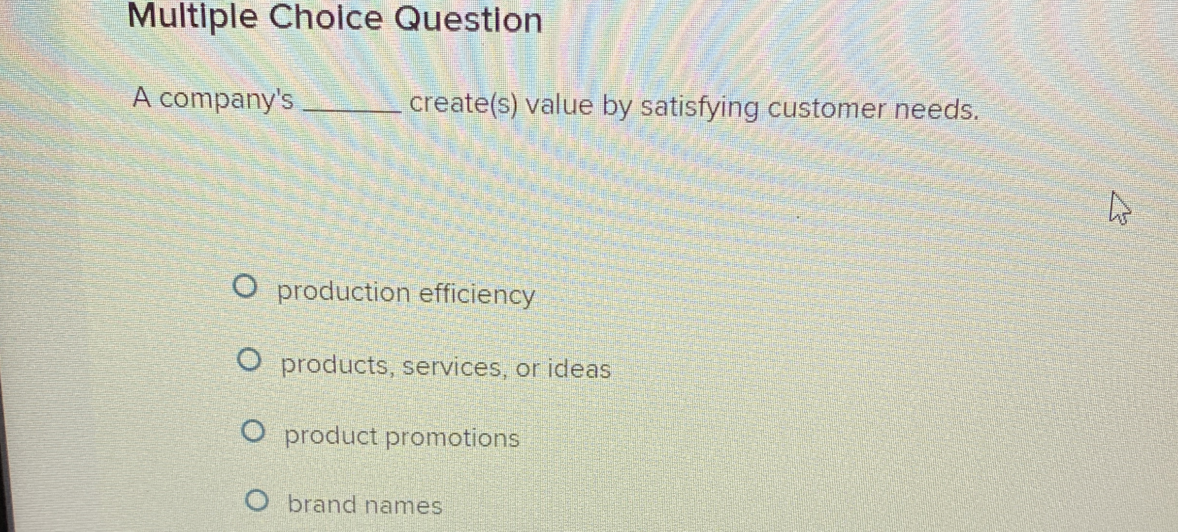  Multiple Cholce Question A company's create(s) value by satisfying customer needs.