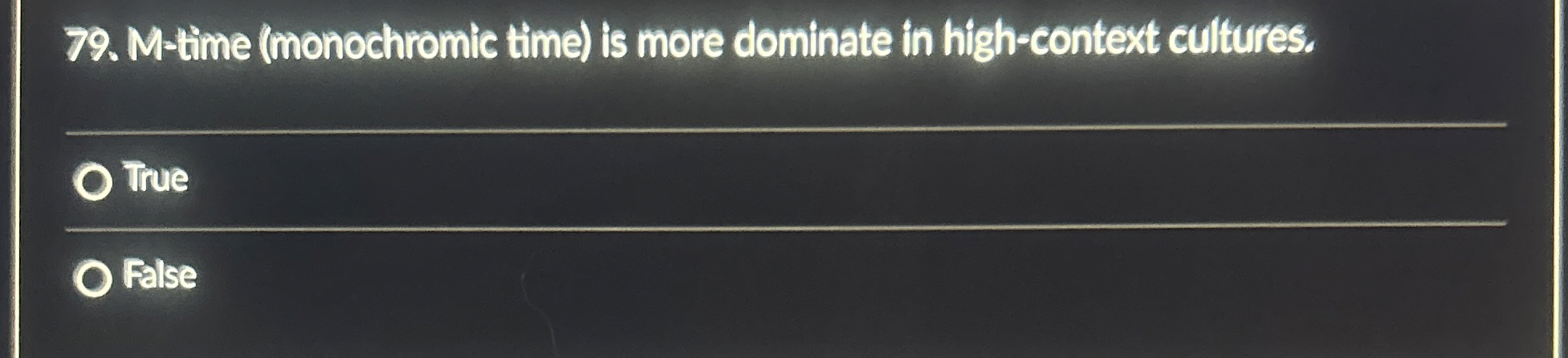  M-time (monochromic time) is more dominate in high-context culfures. True False