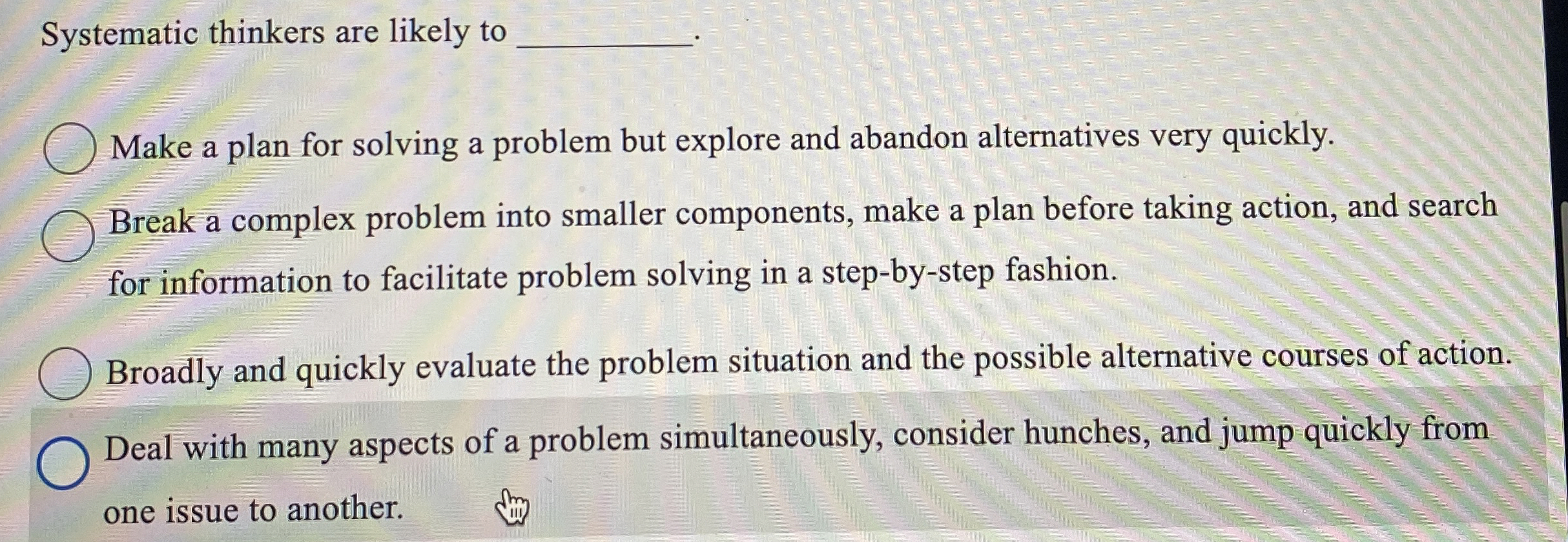  Systematic thinkers are likely to Make a plan for solving a