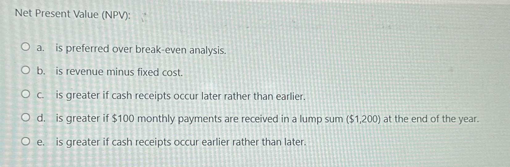  Net Present Value (NPV): a. is preferred over break-even analysis. b.