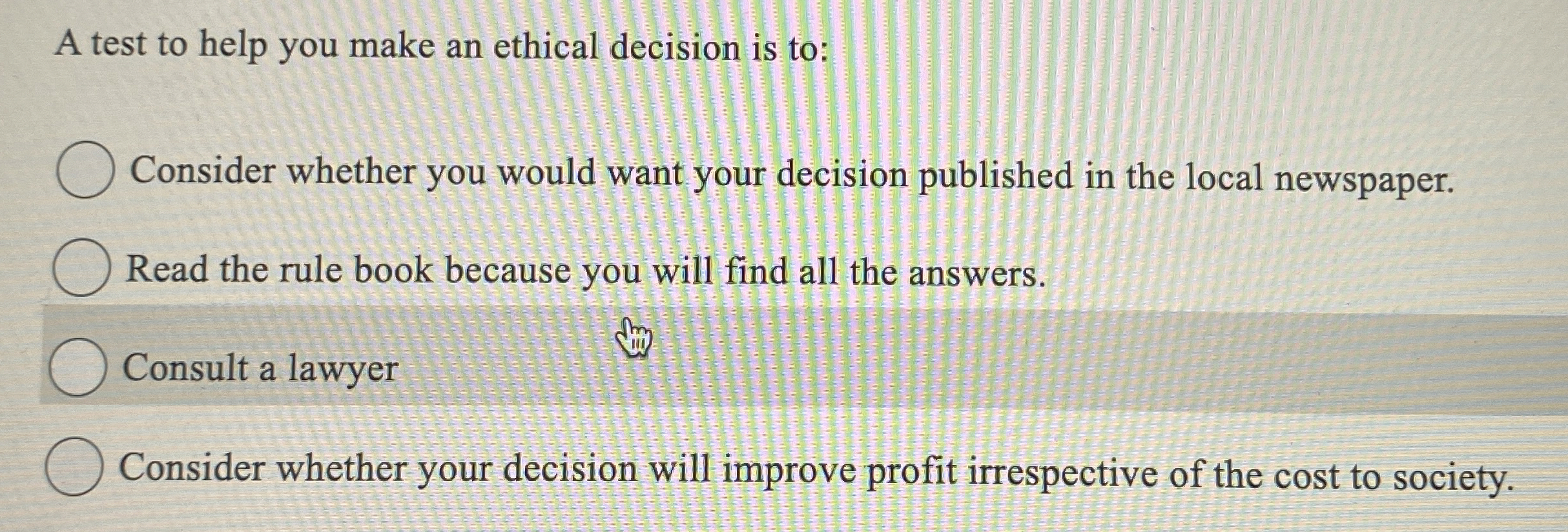  A test to help you make an ethical decision is to: