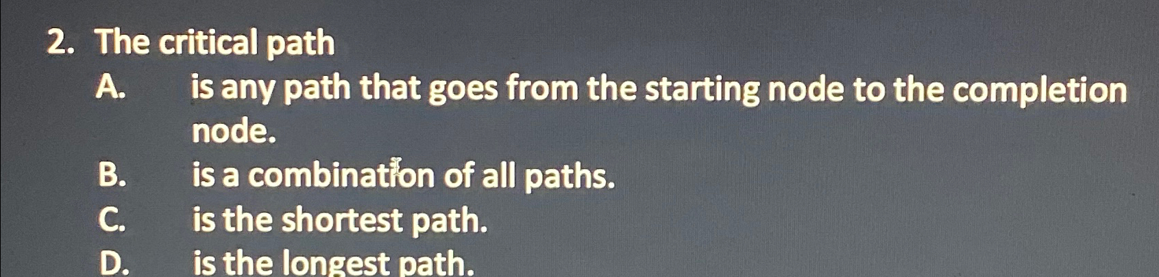  The critical path A. is any path that goes from the