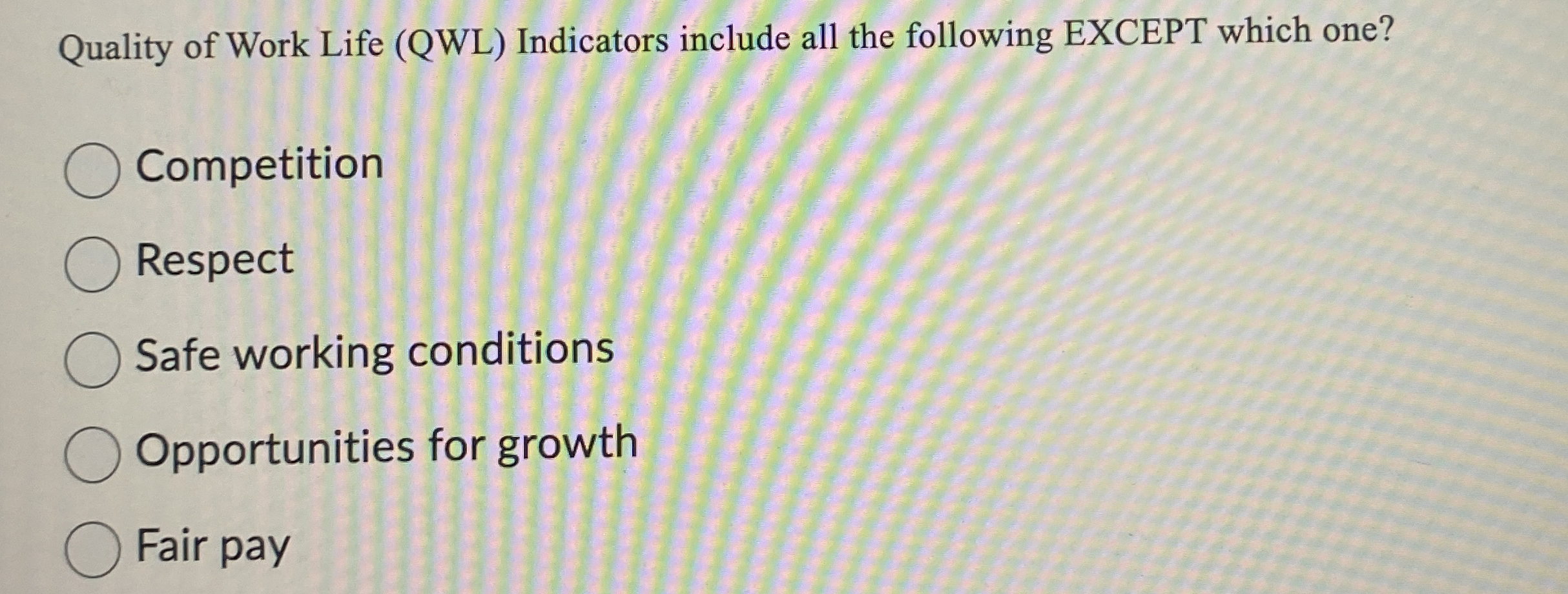  Quality of Work Life (QWL) Indicators include all the following EXCEPT