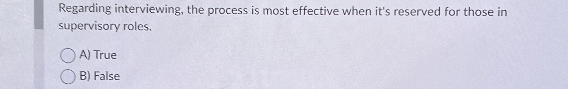  Regarding interviewing, the process is most effective when it's reserved for