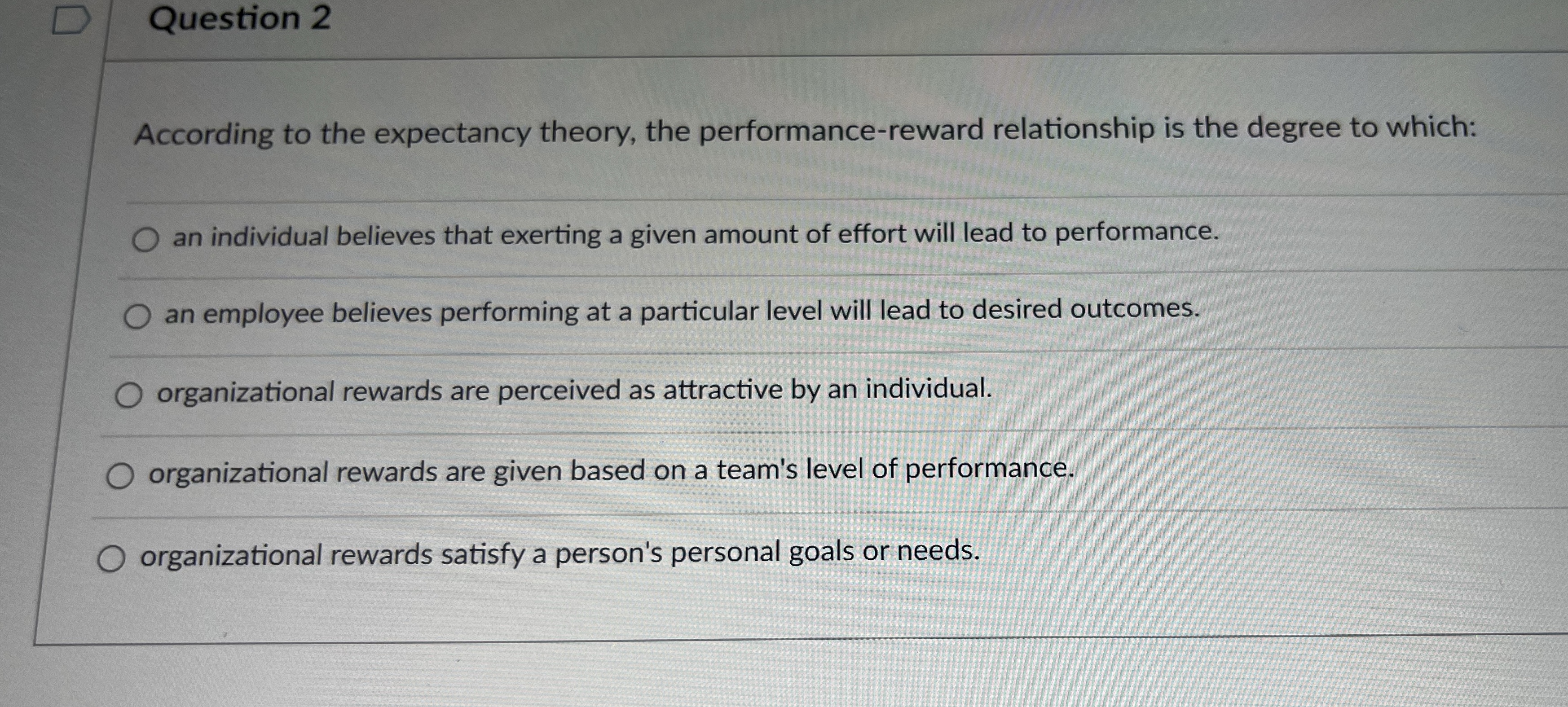  Question 2 According to the expectancy theory, the performance-reward relationship is