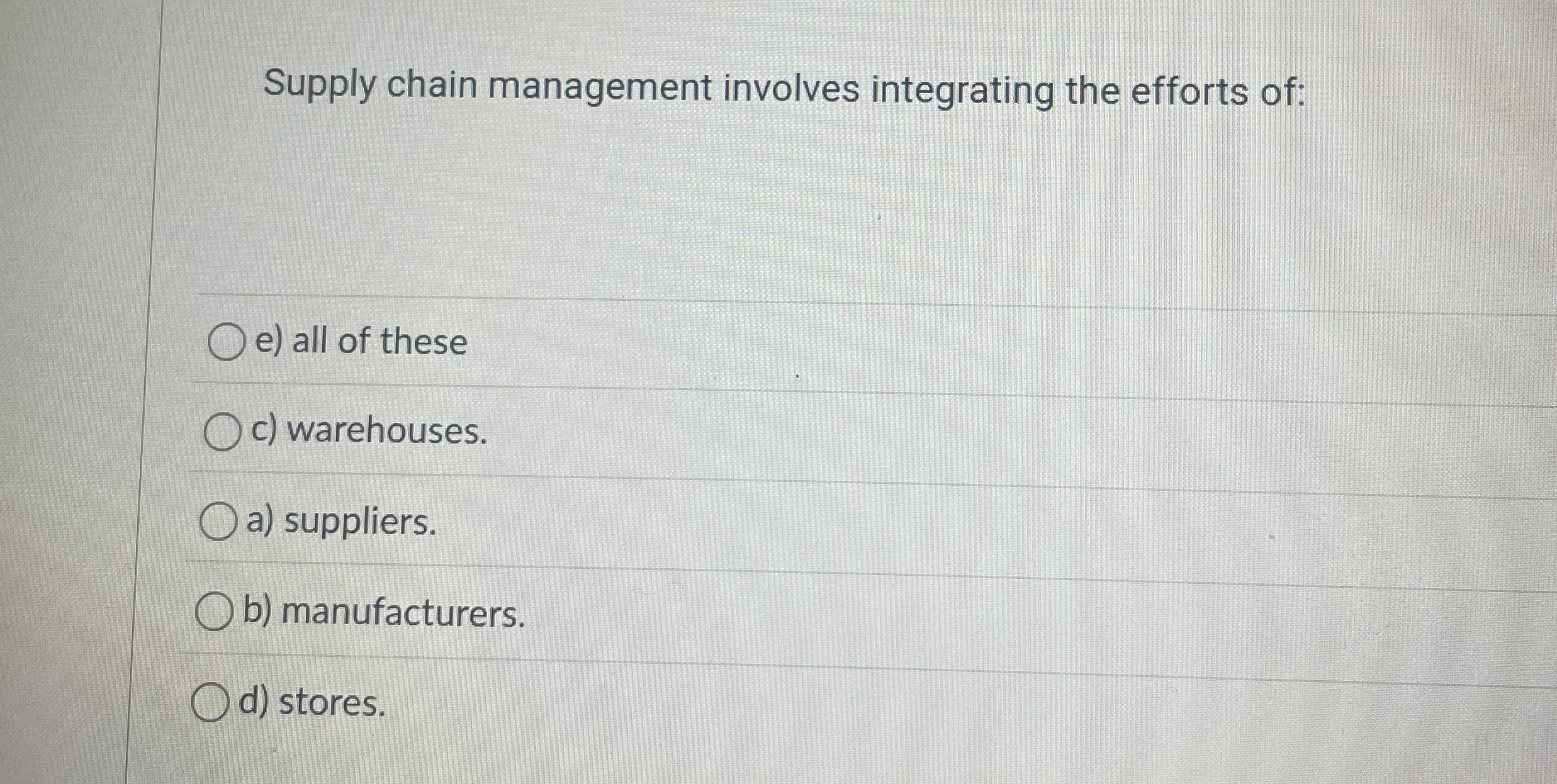  Supply chain management involves integrating the efforts of: e) all of
