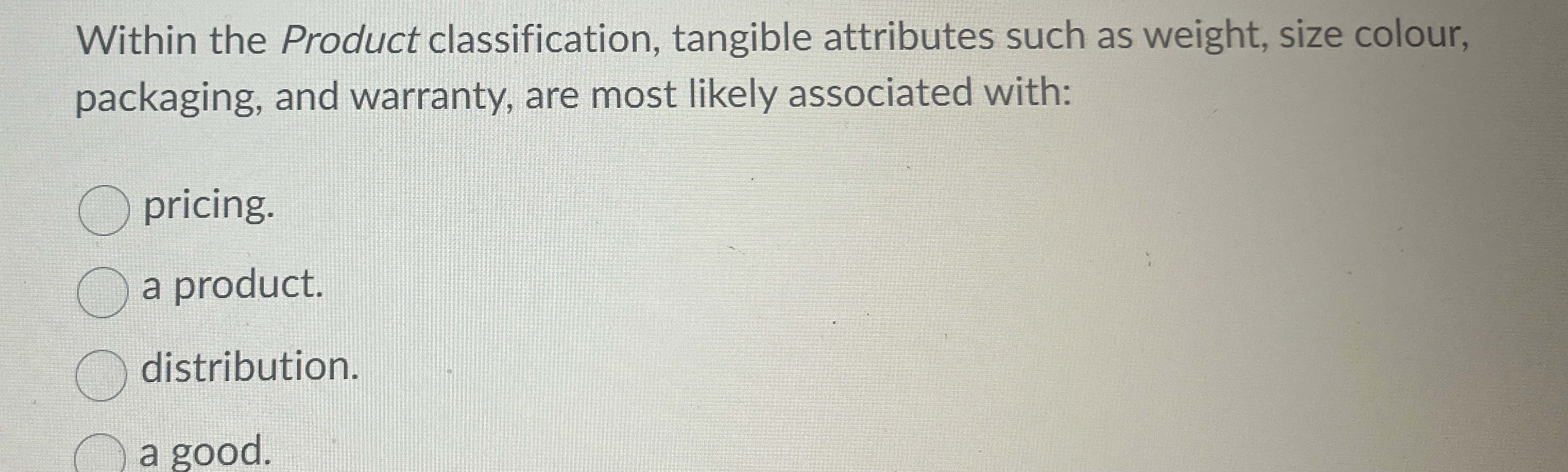  Within the Product classification, tangible attributes such as weight, size colour,