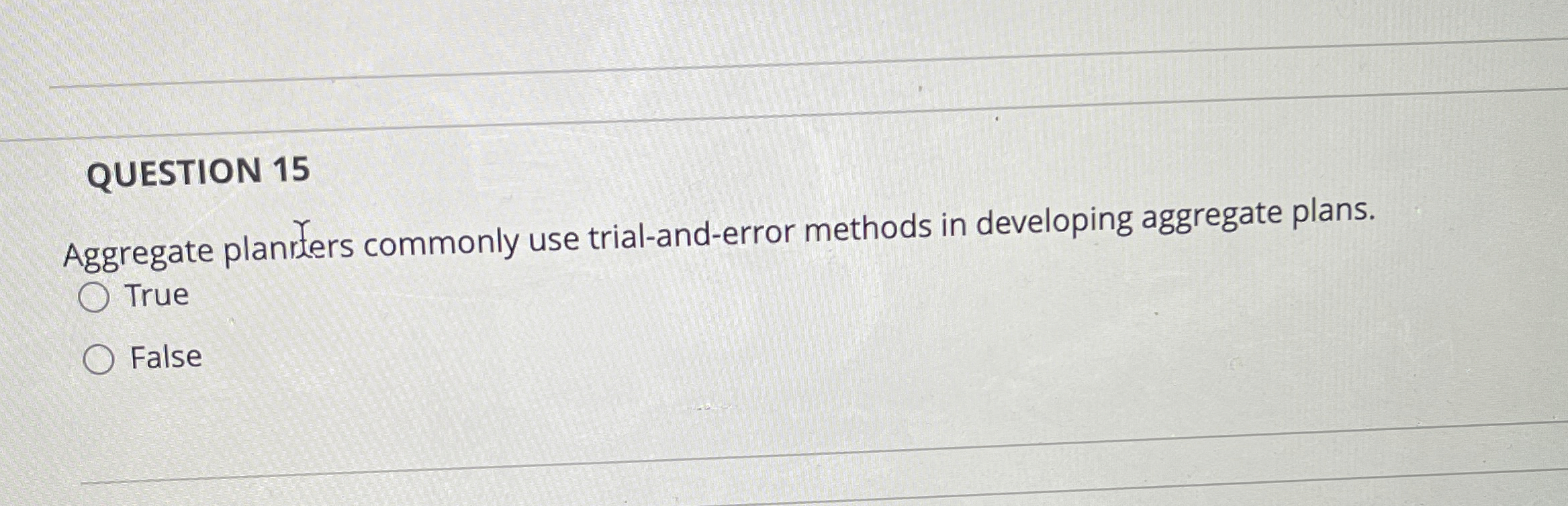  QUESTION 15 Aggregate planrfers commonly use trial-and-error methods in developing aggregate