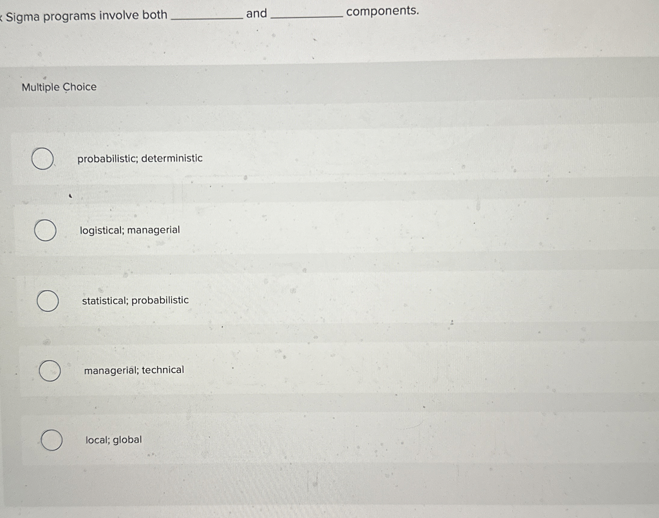  Sigma programs involve both and components. Multiple hoice probabilistic; deterministic logistical;