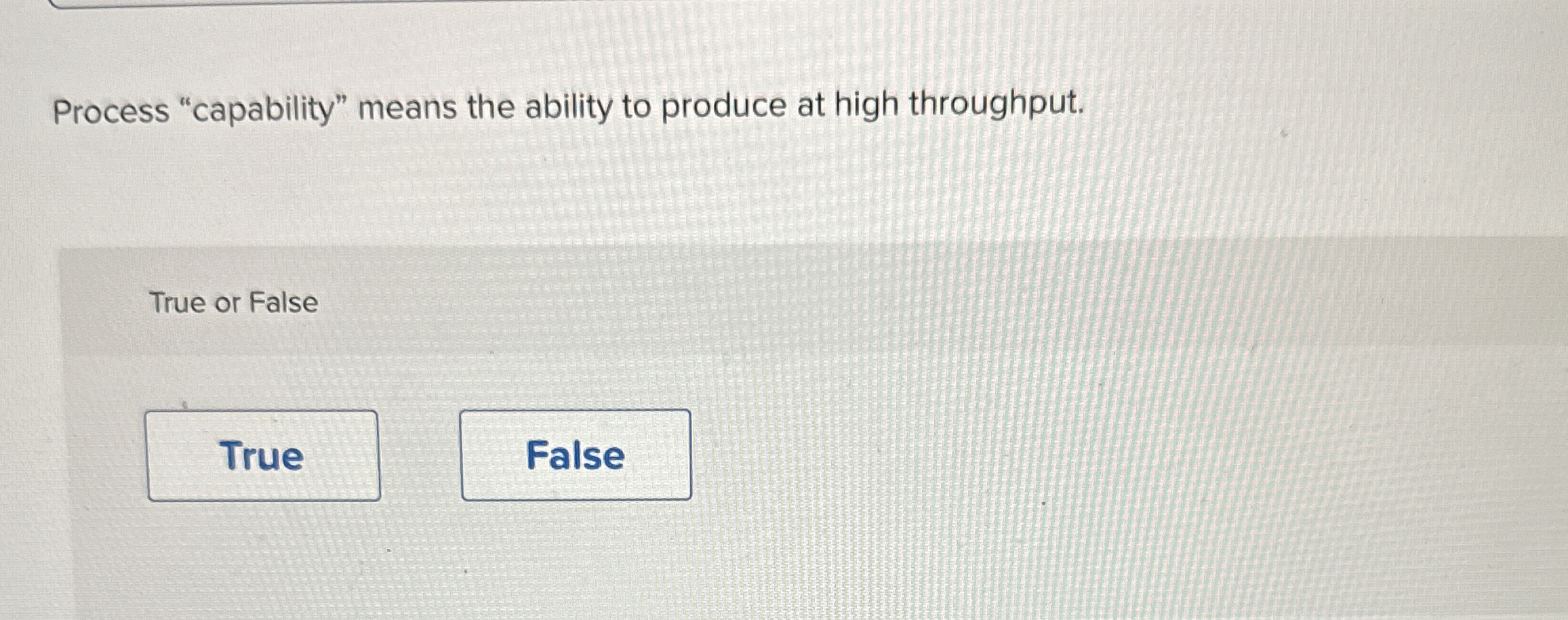  Process "capability" means the ability to produce at high throughput. True