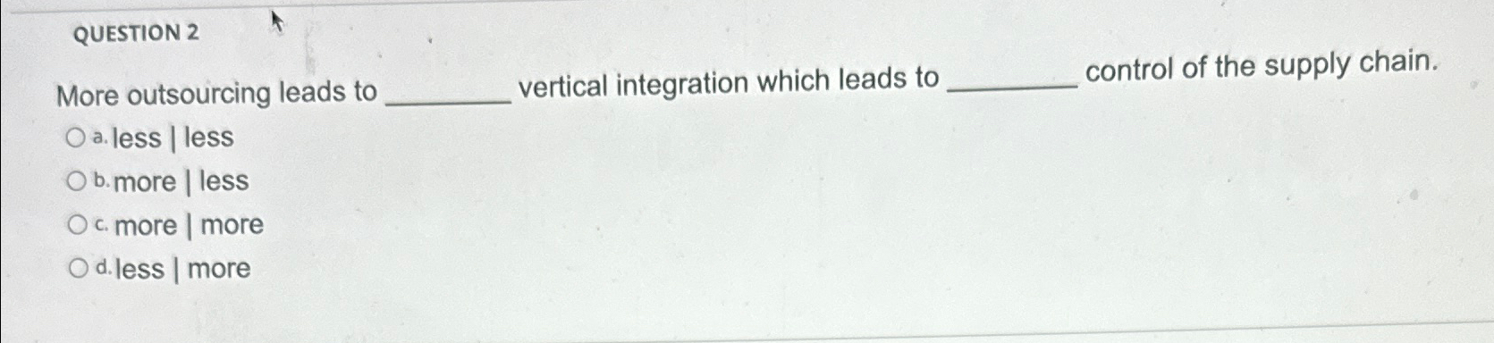  QUESTION 2 More outsourcing leads to vertical integration which leads to