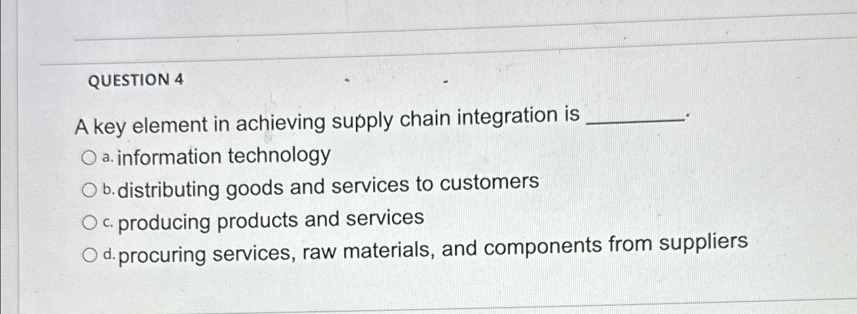  QUESTION 4 A key element in achieving supply chain integration is