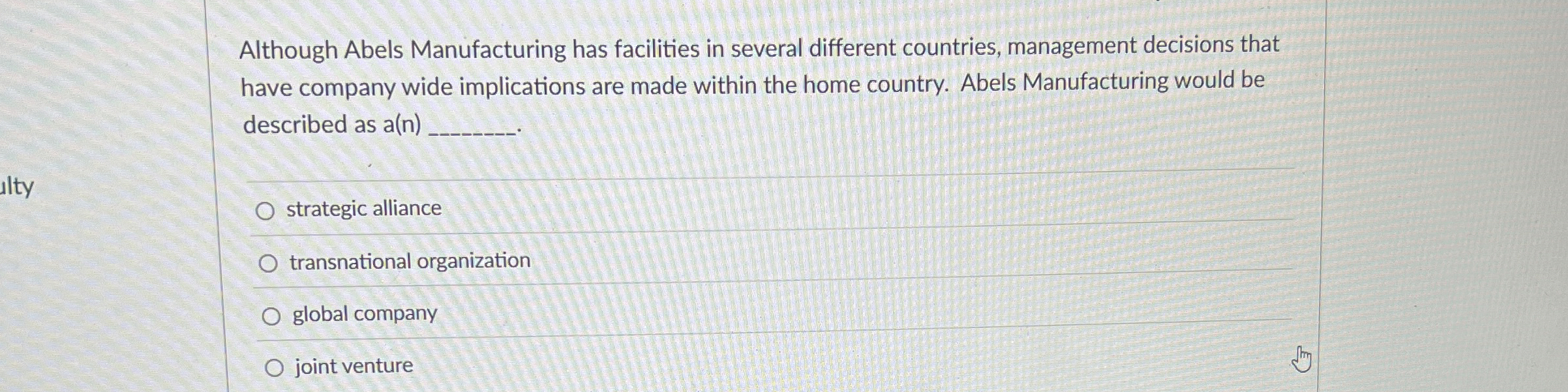  Although Abels Manufacturing has facilities in several different countries, management decisions