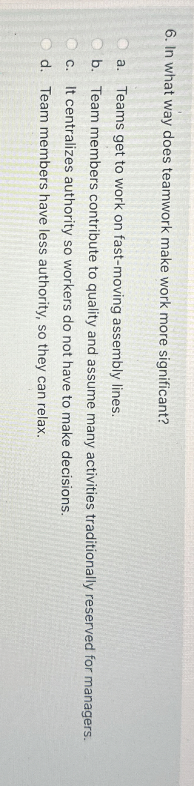  In what way does teamwork make work more significant? a. Teams