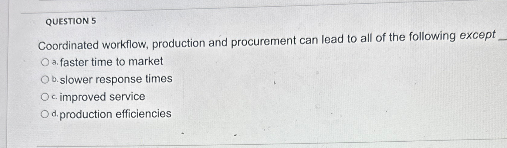  QUESTION 5 Coordinated workflow, production and procurement can lead to all