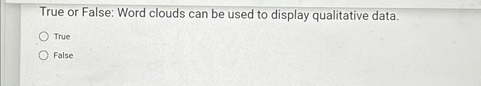 True or False: Word clouds can be used to display qualitative