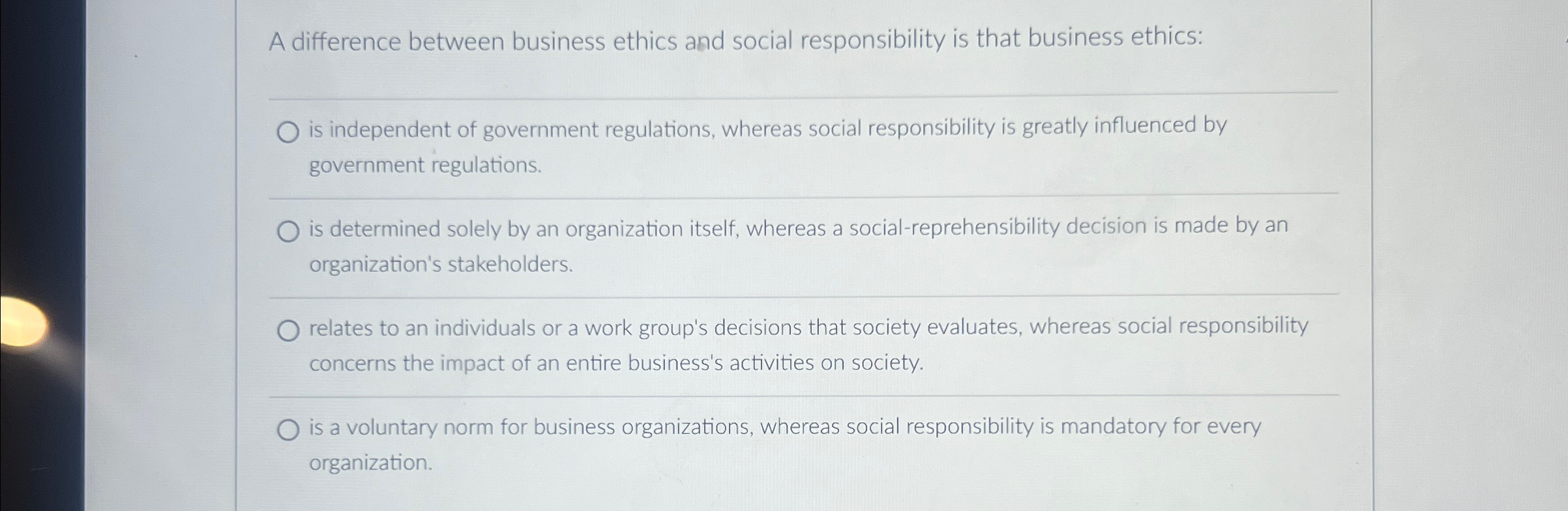 A difference between business ethics and social responsibility is that business