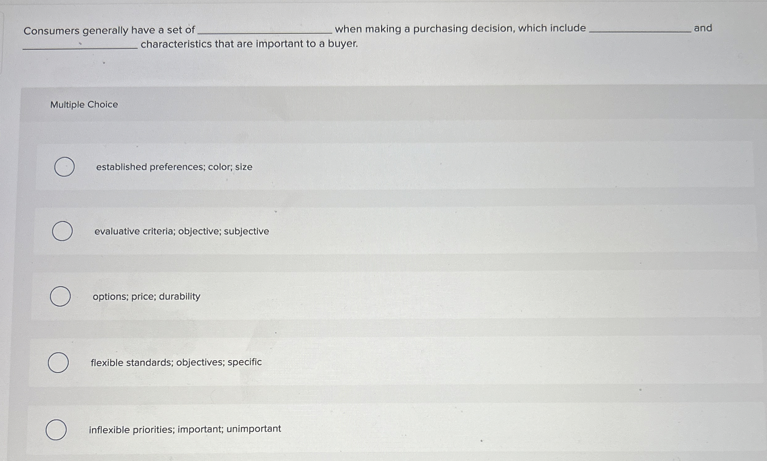 Consumers generally have a set of when making a purchasing decision,
