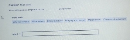  Question 15(1 point) Vrtue ethics places emphasis on the of individuals.
