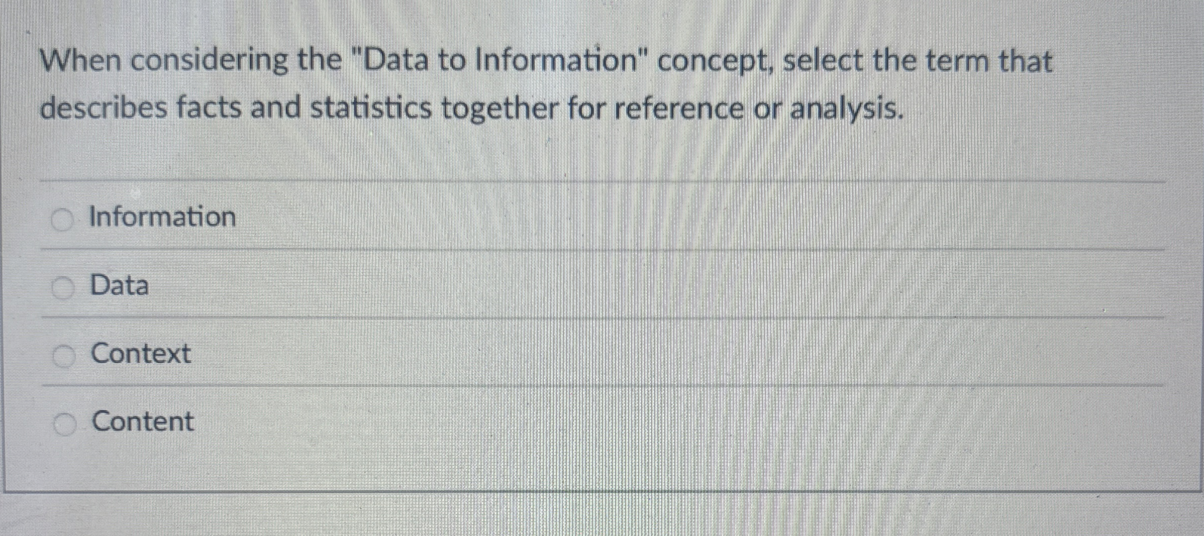  When considering the "Data to Information" concept, select the term that