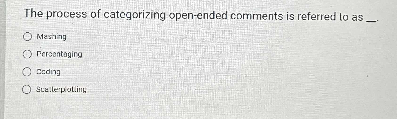  The process of categorizing open-ended comments is referred to as q,